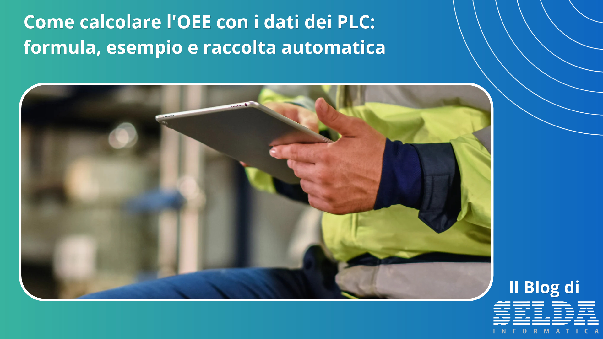 Copertina SELDA sul calcolo dell'OEE con i dati dei PLC, con operatore industriale che utilizza un tablet